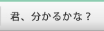 君、分かるかな？